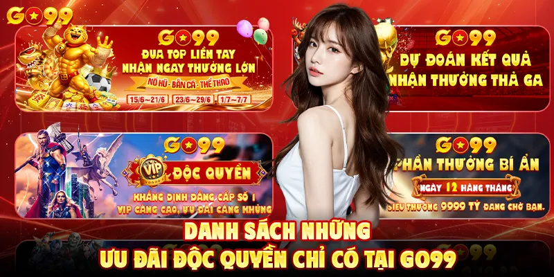 Danh sách những ưu đãi độc quyền chỉ có tại Go99