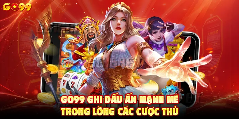 GO99 ghi dấu ấn mạnh mẽ trong lòng các cược thủ