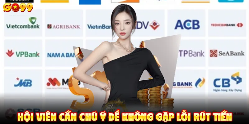 Hội viên cần chú ý để không gặp lỗi rút tiền