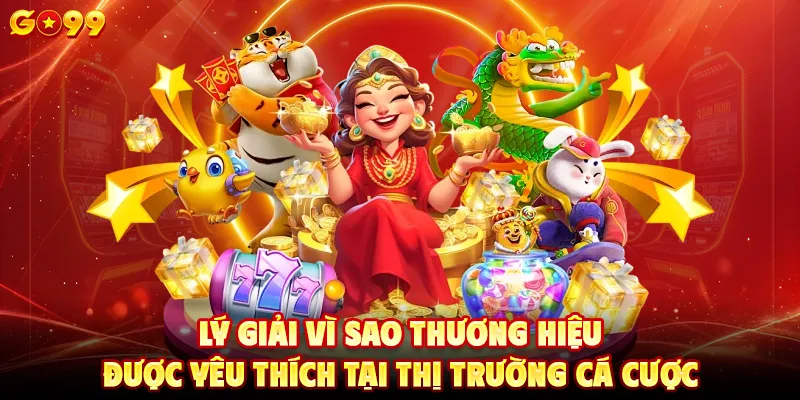 Lý giải vì sao thương hiệu được yêu thích tại thị trường cá cược