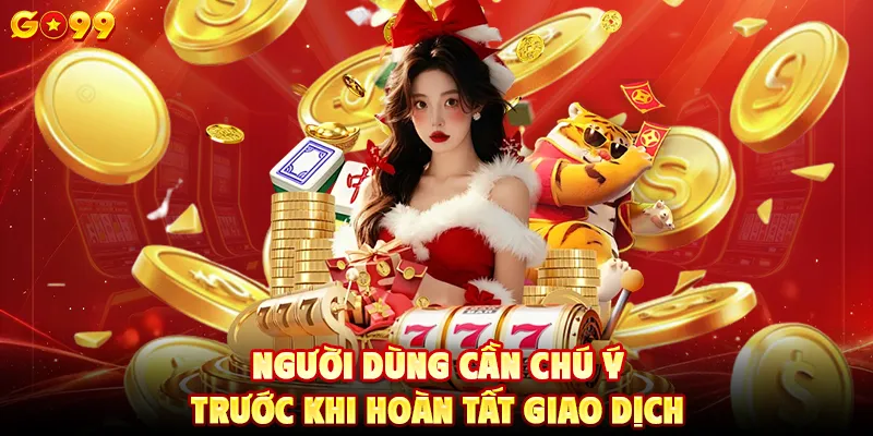 Người dùng cần chú ý trước khi hoàn tất giao dịch