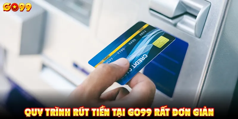 Quy trình rút tiền tại GO99 rất đơn giản