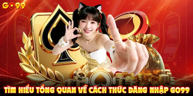 Tìm hiểu tổng quan về cách thức đăng nhập GO99