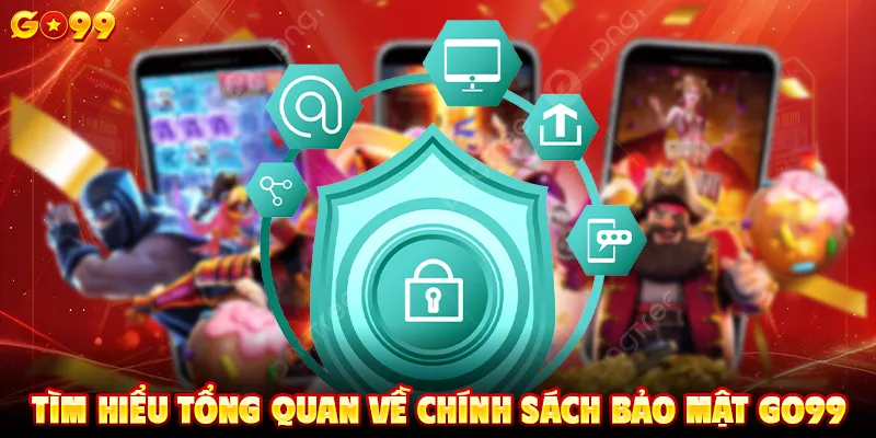 Tìm hiểu tổng quan về chính sách bảo mật GO99