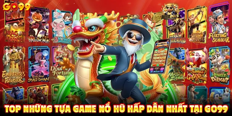 Top những tựa game nổ hũ hấp dẫn nhất tại GO99