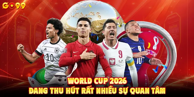World Cup 2026 đang thu hút rất nhiều sự quan tâm